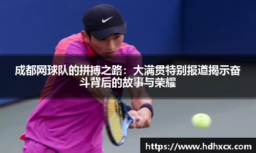 成都网球队的拼搏之路：大满贯特别报道揭示奋斗背后的故事与荣耀