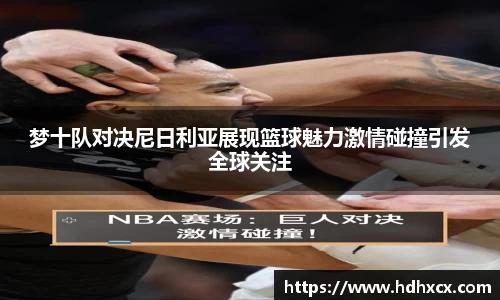 梦十队对决尼日利亚展现篮球魅力激情碰撞引发全球关注