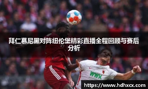 拜仁慕尼黑对阵纽伦堡精彩直播全程回顾与赛后分析